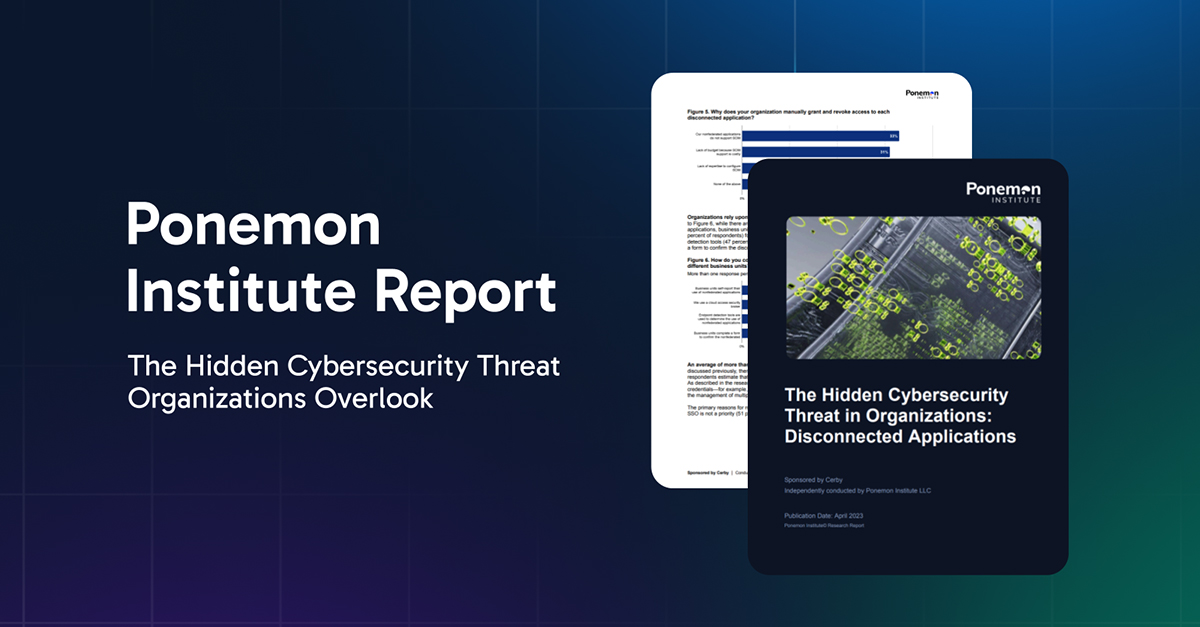 Ponemon 2023 Ponemon Report: The Hidden Security Risk of Disconnected Apps | Cerby